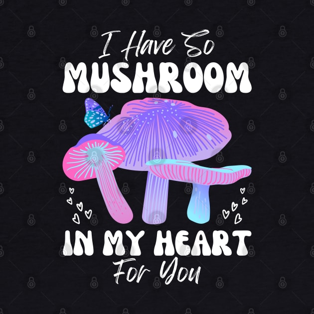 I Have So Mushroom in my Heart for You | Mushroom Quote by Auraya Studio